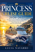Princess Cruise Guide 2026–2027: The Ultimate Insider’s Handbook to Ships, Cabins, Dining, Destinations, Shore Excursions, Money-Saving Tips, and Stress-Free Vacation Planning by Lucia Navarro | barcode:9798180700728 | source:'9798180700728.jpg