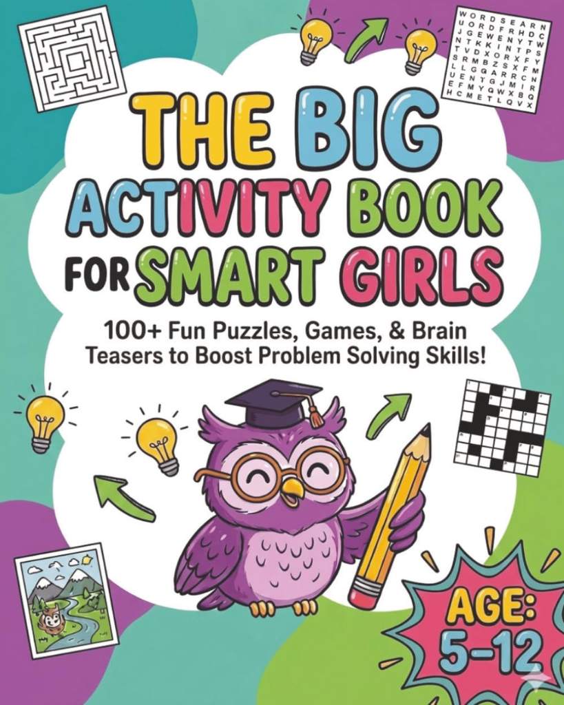 The Big Activity Book For Smart Girls: The Ultimate Screen-Free Challenge Book with 100+ Sudoku, 3D Puzzles, Riddles and Word Scrambles for Smart Girls by S S Hamid | barcode:9798180750785 | source:'9798180750785.jpg