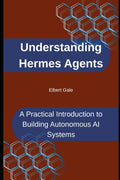 Understanding Hermes Agents: A Practical Introduction to Building Autonomous AI Systems by Elbert Gale | barcode:9798180751324 | source:'9798180751324.jpg