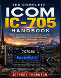 The Complete Icom IC-705 Handbook: Master Setup, Menus, Programming, Antennas, FT8, CW, SSB, D-STAR, POTA, SOTA, and Portable HF/VHF/UHF Communication Like a Pro by Jeffrey Thornton | barcode:9798180855541 | source:'9798180855541.jpg