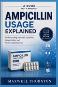 AMPICILLIN USAGE EXPLAINED by Maxwell Thornton | barcode:9798180956774 | source:'9798180956774.jpg
