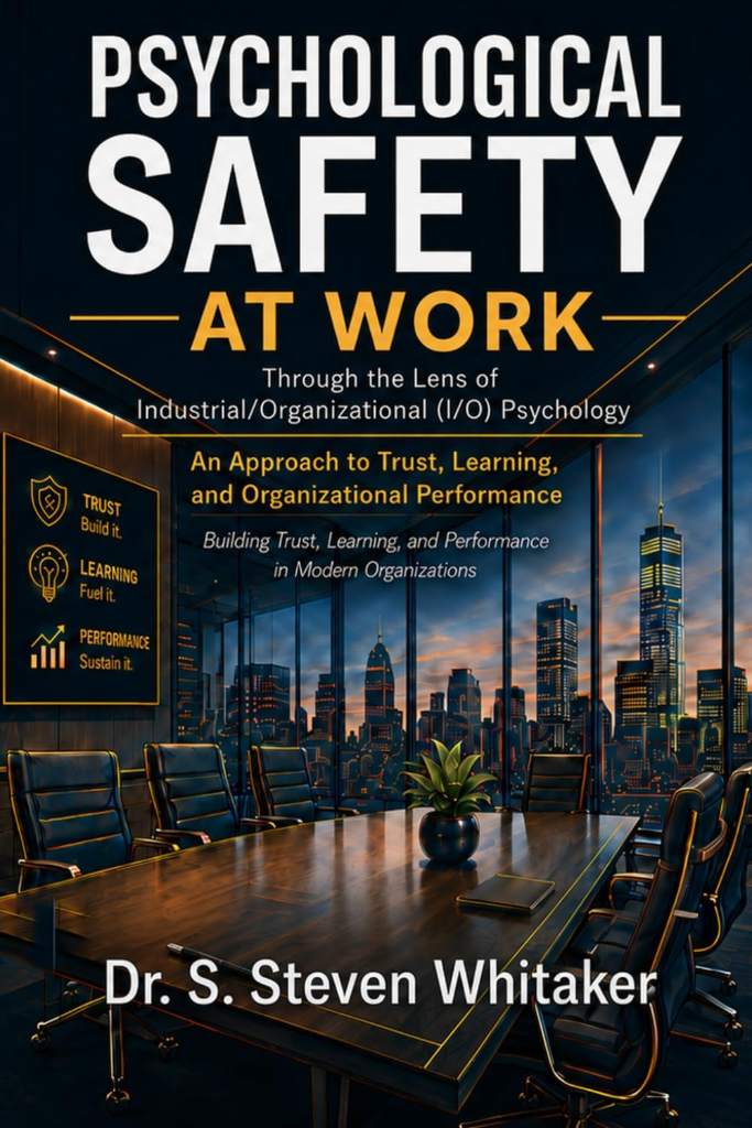 Psychological Safety At Work: Through the Lens of Industrial/Organizational (I/O) Psychology: An Approach to Trust, Learning, and Organizational ... and Performance in Modern Organizations by Dr. S. Steven Whitaker | barcode:9798181032422 | source:'9798181032422.jpg