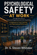 Psychological Safety At Work: Through the Lens of Industrial/Organizational (I/O) Psychology: An Approach to Trust, Learning, and Organizational ... and Performance in Modern Organizations by Dr. S. Steven Whitaker | barcode:9798181032422 | source:'9798181032422.jpg