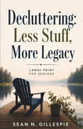 Decluttering: Less Stuff, More Legacy Large Print for Seniors: A Practical Guide to Downsizing, Organizing Your Home, Preserving Family Memories, and Leaving Peace Instead of Projects by Sean N Gillespie | barcode:9798181073043 | source:'9798181073043.jpg
