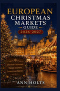 EUROPEAN CHRISTMAS MARKETS GUIDE 2026-2027: Best Markets, Itineraries, Festive Foods, Holiday Events, Travel Tips, and Where to Stay (The Ultimate Christmas Markets Explorer Series 2026-2027) by Ann Holts | barcode:9798181564688 | source:'9798181564688.jpg