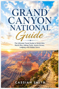 Grand Canyon National Guide: The Ultimate Travel Guide to South Rim, North Rim, Hiking Trails, Scenic Drives, Lodging, and Hidden Gems by CASSIAN SMITH | barcode:9798181708716 | source:'9798181708716.jpg