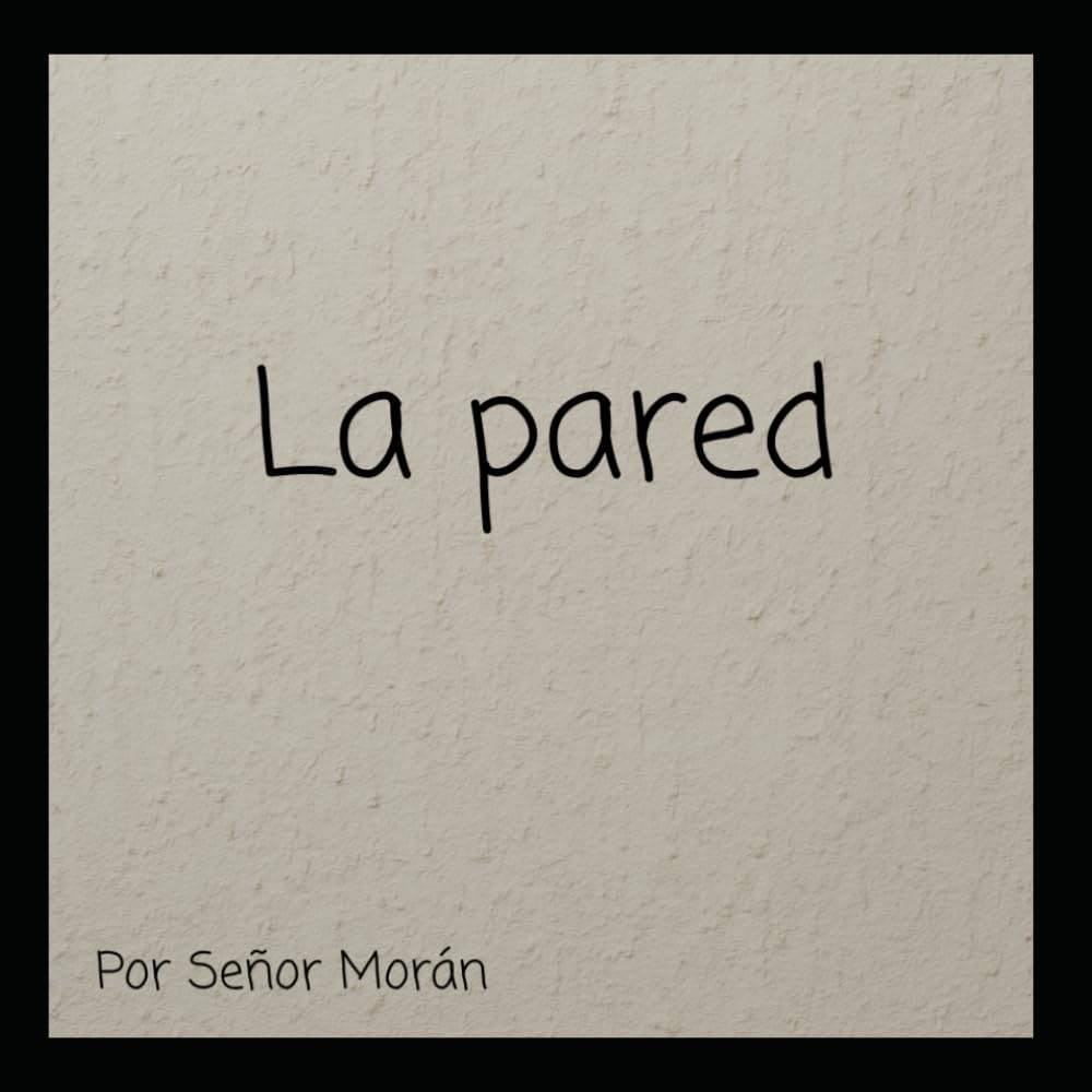 La pared (Spanish Edition) by Señor Morán | barcode:9798181735712 | source:'9798181735712.jpg