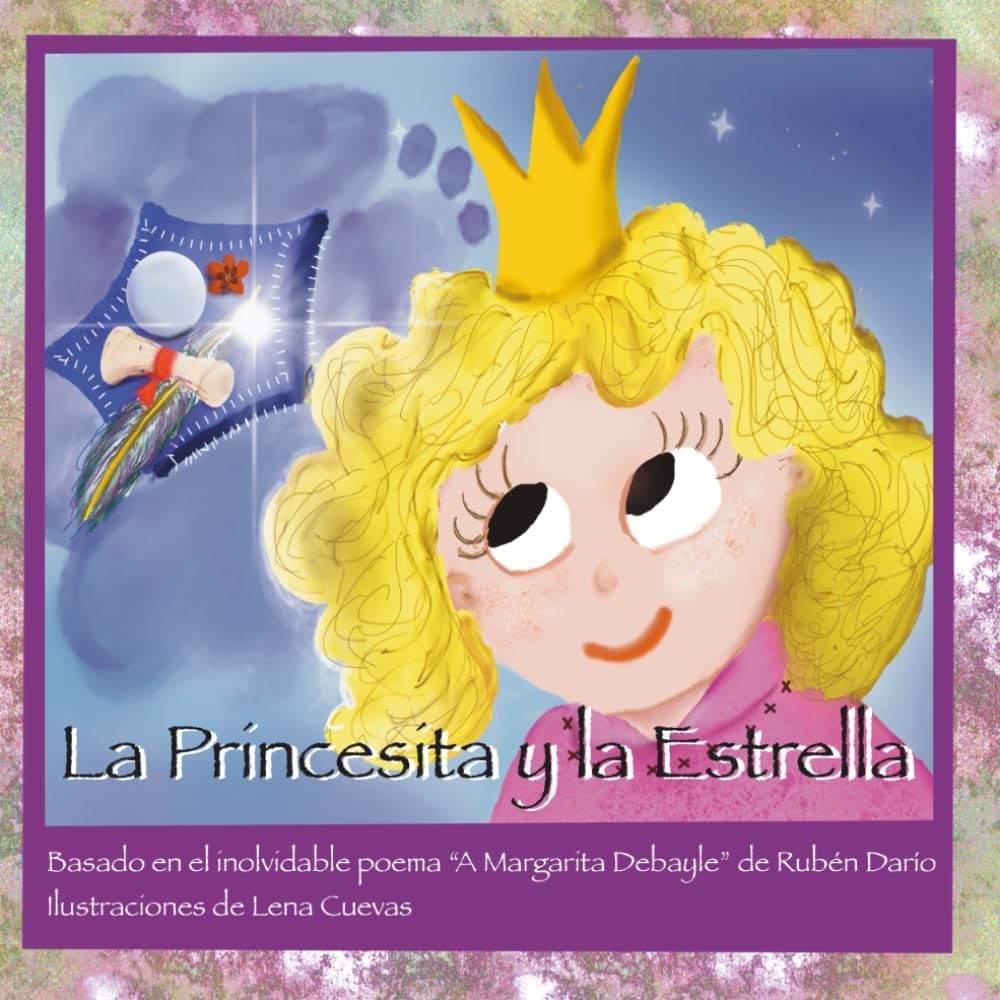La Princesita y la Estrella: Basado en el inolvidable poema "Margarita Debayle" de Rubén Darío. Ilustraciones de Lena Cuevas (Spanish Edition) by Rubén Darío | barcode:9798181825291 | source:'9798181825291.jpg
