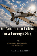 An American Falcon in a Foreign Sky: Golden Hair, Green Fairies, and a Blue Max by Michael A. Palmer | barcode:9798181918016 | source:'9798181918016.jpg