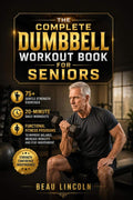 THE COMPLETE DUMBBELL WORKOUT BOOK FOR SENIORS: 75+ Gentle Strength Exercises, 20-Minute Daily Workouts, and Functional Fitness Programs to Improve Balance, Increase Mobility, and Stay Independent by BEAU LINCOLN | barcode:9798181983007 | source:'9798181983007.jpg
