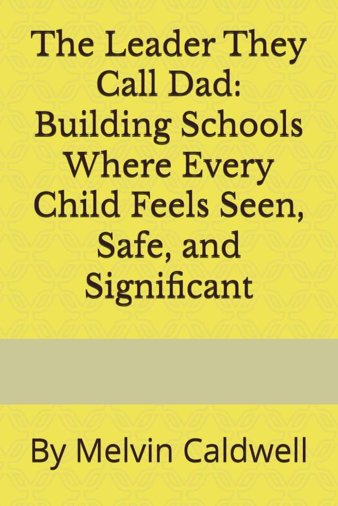 The Leader They Call Dad: Building Schools Where Every Child Feels Seen, Safe, and Significant by Dr. Melvin Caldwell | barcode:9798182047227 | source:'9798182047227.jpg