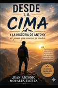 DESDE LA CIMA Y LA HISTORIA DE ANTONY EL JOVEN QUE NUNCA SE RINDIÓ (Spanish Edition) by JUAN ANTONIO MORALES FLORES | barcode:9798182077590 | source:'9798182077590.jpg