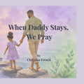 When Daddy Stays, We Pray: A Faith-Filled Story About Fathers, Prayer, and God’s Love (The Big Little Prayers Collection) by Christina French | barcode:9798182092920 | source:'9798182092920.jpg