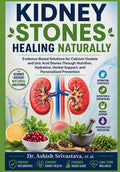 Kidney Stones Healing Naturally: Evidence-Based Solutions for Calcium Oxalate and Uric Acid Stones Through Nutrition, Hydration, Herbal Support, and Personalized Prevention by Dr.Ashish Srivastava et al. | barcode:9798182109772 | source:'9798182109772.jpg