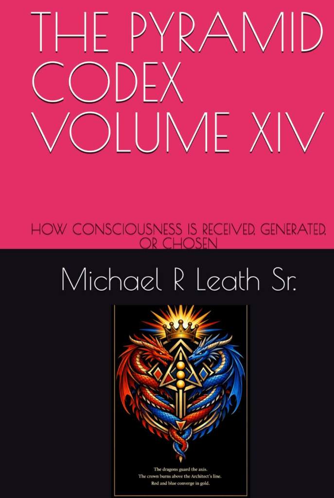 THE PYRAMID CODEX VOLUME XIV: HOW CONSCIOUSNESS IS RECEIVED, GENERATED, OR CHOSEN by Michael Robert Leath Sr. | barcode:9798182228404 | source:'9798182228404.jpg