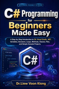 C# Programming for Beginners Made Easy: A Step-by-Step Introduction to C#, Visual Studio, .NET, Variables, Decisions, Loops, Methods, Classes, Files, and Simple Console Projects by Voon Kiong Liew | barcode:9798182317399 | source:'9798182317399.jpg