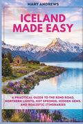 ICELAND MADE EASY: A Practical Guide to the Ring Road, Northern Lights, Hot Springs, Hidden Gems, and Realistic Itineraries by Mary Andrews | barcode:9798182359313 | source:'9798182359313.jpg