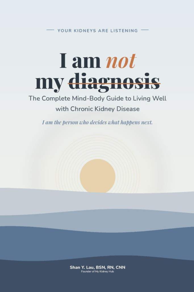 I Am Not My Diagnosis YOUR KIDNEYS ARE LISTENING: The Complete Mind-Body Guide to Living Well with Chronic Kidney Disease by Shan Y Lau | barcode:9798182390927 | source:'9798182390927.jpg