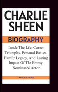 CHARLIE SHEEN BIOGRAPHY: Inside The Life, Career Triumphs, Personal Battles, Family Legacy, And Lasting Impact Of The Emmy-Nominated Actor by Harold Spence | barcode:9798182435642 | source:'9798182435642.jpg