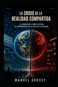 LA CRISIS DE LA REALIDAD COMPARTIDA: La democracia como sistema de información en la era de la atención (Spanish Edition) by Manuel Grossy | barcode:9798182444071 | source:'9798182444071.jpg