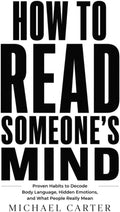 How to Read Someone’s Mind: Proven Habits to Decode Body Language, Hidden Emotions, and What People Really Mean by MICHAEL CARTER | barcode:9798182445832 | source:'9798182445832.jpg