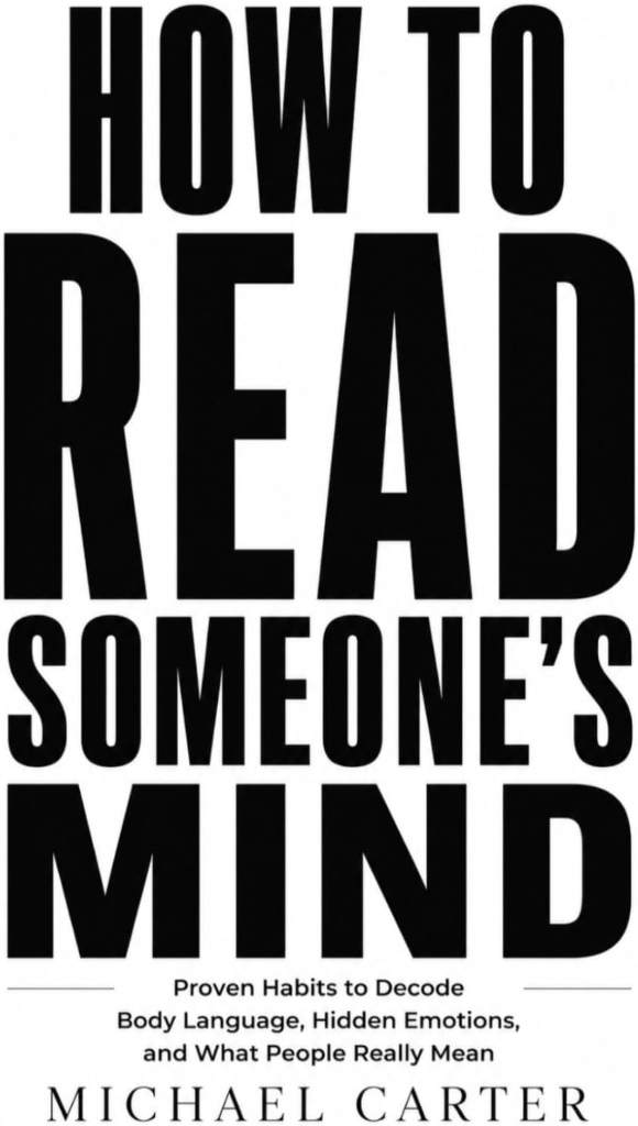 How to Read Someone’s Mind: Proven Habits to Decode Body Language, Hidden Emotions, and What People Really Mean by MICHAEL CARTER | barcode:9798182445832 | source:'9798182445832.jpg