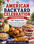 The American Backyard Celebration Cookbook: 250th Birthday Edition with Easy Crowd-Pleasing Recipes for Fourth of July Weekend, BBQs, Potlucks, Picnics, Family Gatherings and Patriotic Gatherings by Miriam Langley | barcode:9798183561517 | source:'9798183561517.jpg