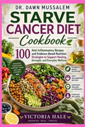 Dr. Dawn Mussallem Starve Cancer Diet Cookbook: 100 Anti-Inflammatory Recipes and Evidence-Based Nutrition Strategies to Support Healing, Strength, and Everyday Wellness by VICTORIA HALE | barcode:9798183627206 | source:'9798183627206.jpg