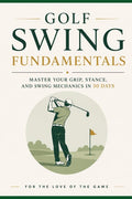 Golf Swing Fundamentals: Master Your Grip, Stance, and Swing Mechanics in 30 Days (For The Love Of The Game) by For the Love Of the Game | barcode:9798183630657 | source:'9798183630657.jpg