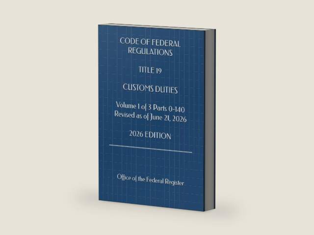 CODE OF FEDERAL REGULATIONS TITLE 19 CUSTOMS DUTIES Volume 1 of 3 Parts 0-140 Revised as of June 21, 2026 2026 EDITION by Office of the Federal Register | barcode:9798183818673 | source:'9798183818673-right-three-quarter.jpg