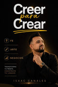 Creer para Crear: Fe, Arte & Negocios (Spanish Edition) by Isaac Canales | barcode:9798183974300 | source:'9798183974300.jpg