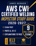 AWS CWI Certified Welding Inspector Study Guide 2026-2027: Exam Prep with 9 Full-Length Exams, 813 Practice Questions, 3 Exams Each for Parts A, B & C, and Explanations to Pass by James Bernier | barcode:9798184261263 | source:'9798184261263.jpg