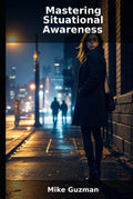 Mastering Situational Awareness: Empower Yourself with Proactive Safety and Self-Defense Strategies by Mike Guzman | barcode:9798184288598 | source:'9798184288598.jpg