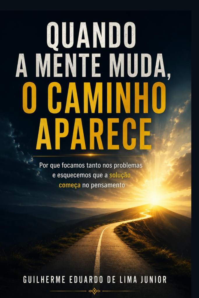QUANDO A MENTE MUDA, O CAMINHO APARECE: Por que focamos tanto nos problemas e esquecemos que a solução começa no pensamento (Portuguese Edition) by Prof Guilherme Eduardo de Lima Junior | barcode:9798184367620 | source:'9798184367620.jpg