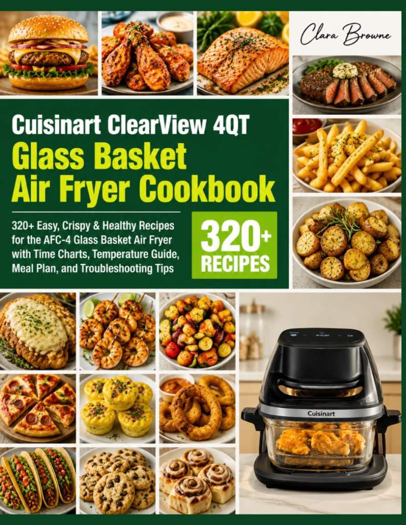 Cuisinart ClearView 4QT Glass Basket Air Fryer Cookbook: 320+ Easy, Crispy & Healthy Recipes for the AFC-4 Glass Basket Air Fryer with Time Charts, ... Guide, Meal Plan, and Troubleshooting Tips by Clara Browne | barcode:9798184524207 | source:'9798184524207.jpg