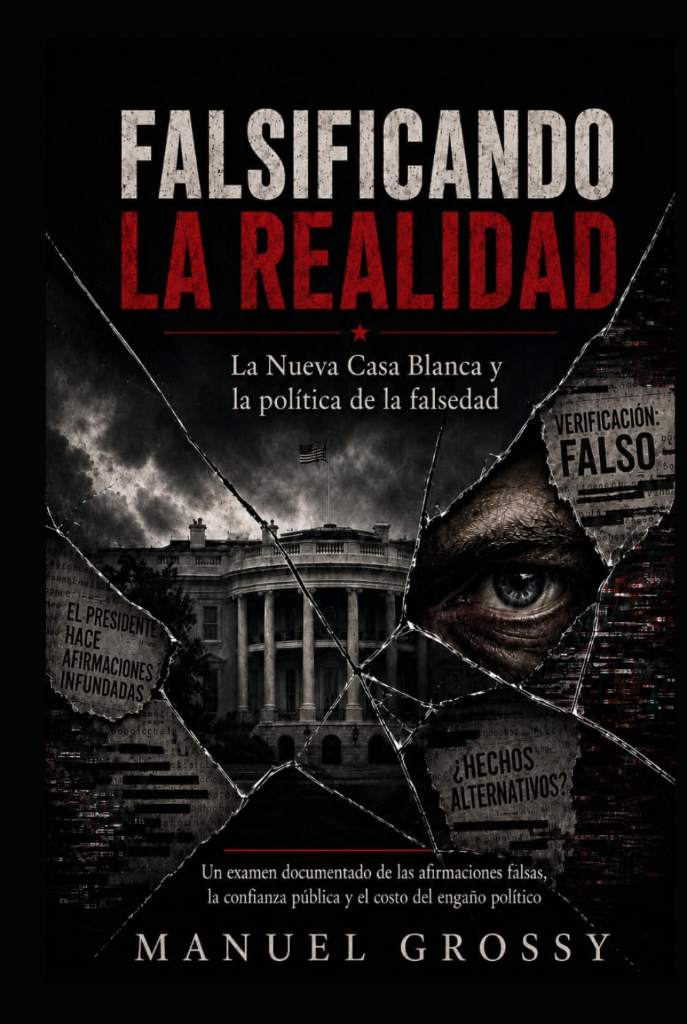 FALSIFICANDO LA REALIDAD: La nueva Casa Blanca y la política de la mentira (Spanish Edition) by Manuel Grossy | barcode:9798184733654 | source:'9798184733654.jpg