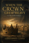 WHEN THE CROWN GREW HEAVY in The GOD subject by christopher johns | barcode:9798184919331 | source:'9798184919331.jpg