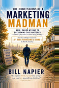 THE CONFESSIONS OF A MARKETING MADMAN: How I Failed My Way to Everything That Mattered— and the Life Lessons I Learned Along the Way & Ended Up Building a Multi-Billion Dollar Brand by William F Napier | barcode:9798184992877 | source:'9798184992877.jpg