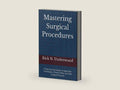 Mastering Surgical Procedures: A Step-by-Step Guide to Operative Techniques, Clinical Skills, and Safe Surgical Practice by Rick N. Underwood MD | barcode:9798195131357 | source:'9798195131357-right-three-quarter.jpg