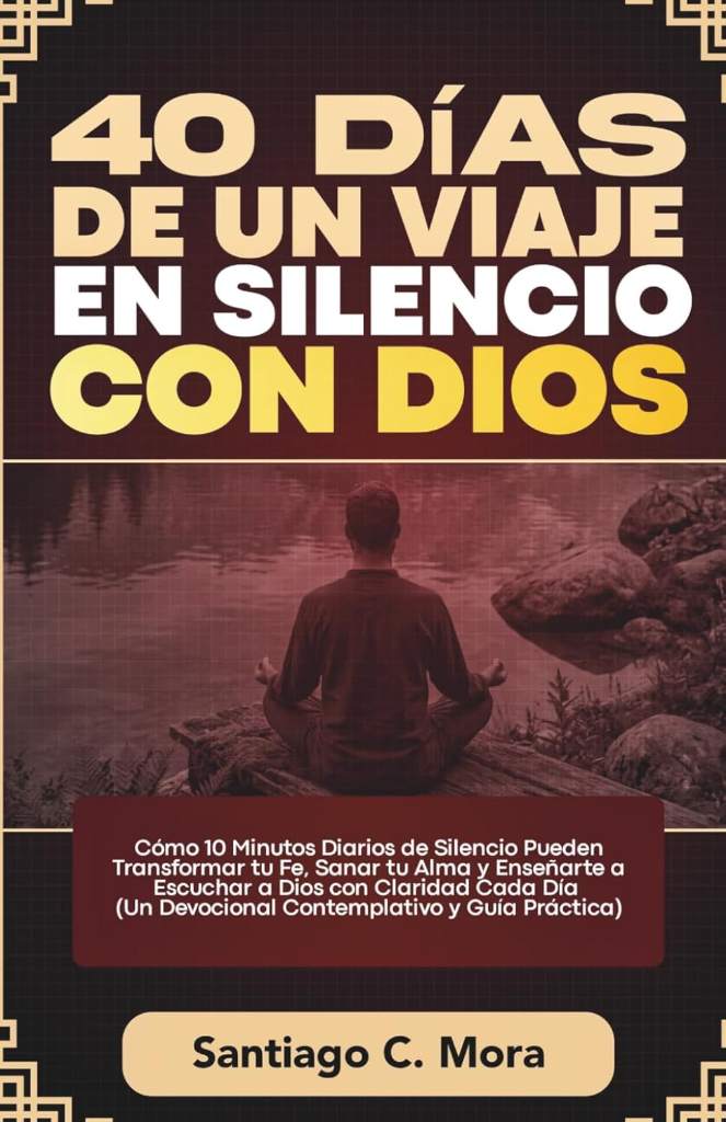 40 Días de un Viaje en Silencio con Dios: Cómo 10 Minutos Diarios de Silencio Pueden Transformar tu Fe, Sanar tu Alma y Enseñarte a Escuchar a Dios ... y Guía Práctica) (Spanish Edition) by Santiago C. Mora | barcode:9798195625924 | source:'9798195625924.jpg