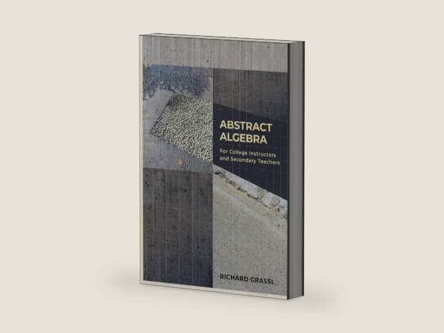 Abstract Algebra: For College Professors and Secondary Teachers by Richard Grassl | barcode:9798195736989 | source:'9798195736989-right-three-quarter.jpg