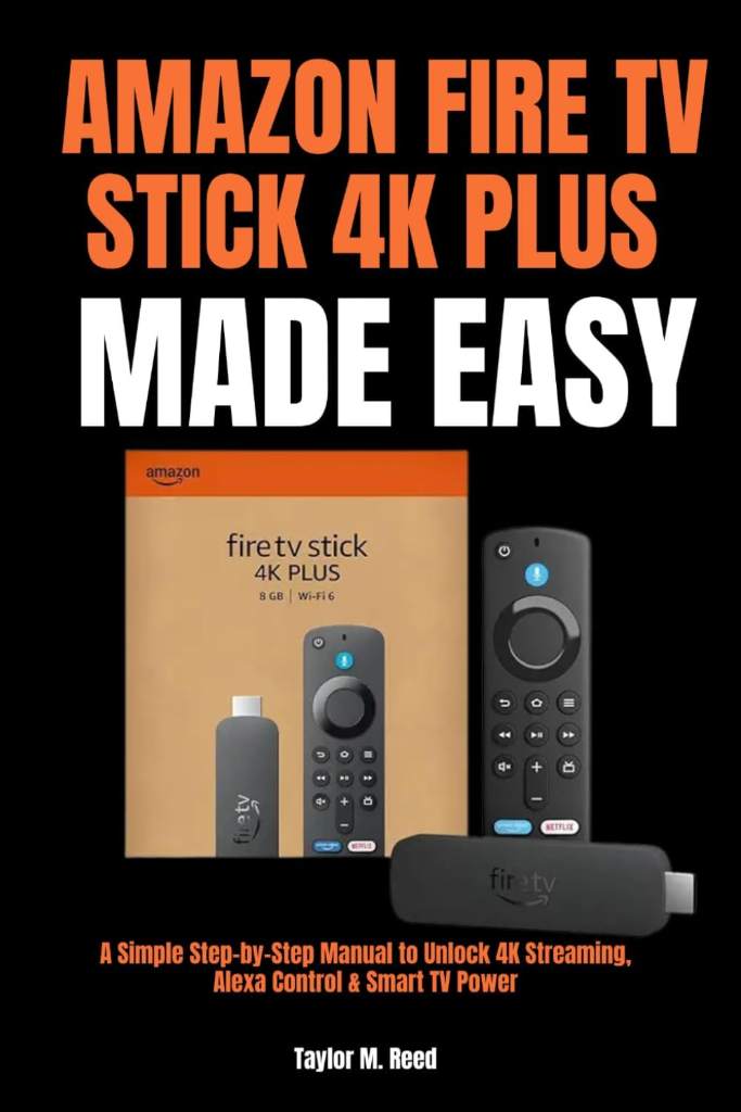 Amazon Fire TV Stick 4K Plus Made Easy: A Simple Step-by-Step Guide to 4K Streaming, Alexa Voice Control & Smart TV Features by Taylor M. Reed | barcode:9798195811495 | source:'9798195811495.jpg