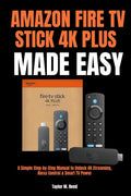 Amazon Fire TV Stick 4K Plus Made Easy: A Simple Step-by-Step Guide to 4K Streaming, Alexa Voice Control & Smart TV Features by Taylor M. Reed | barcode:9798195811495 | source:'9798195811495.jpg