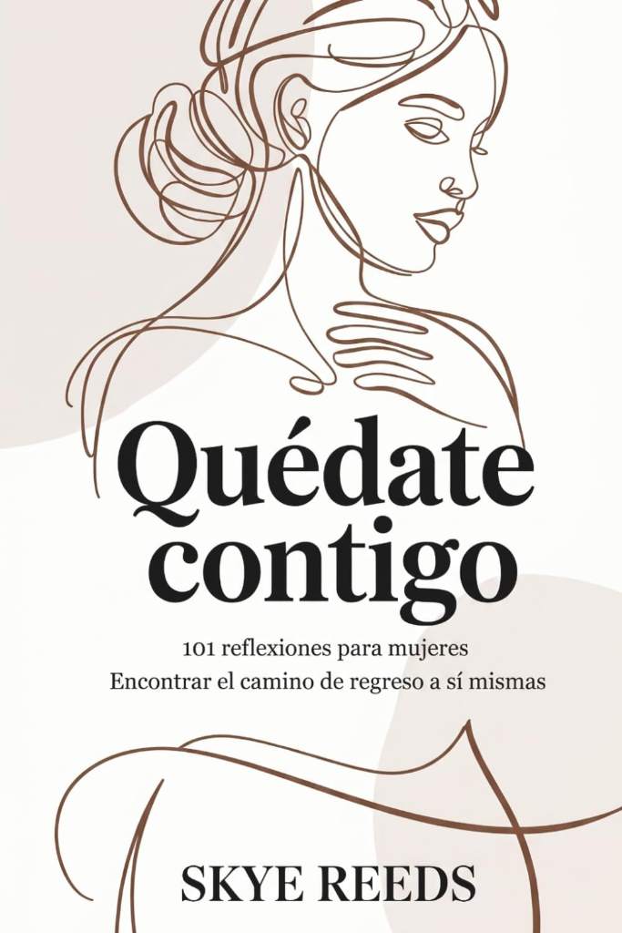 Quédate contigo: 101 reflexiones para mujeres Encontrar el camino de regreso a sí mismas (Spanish Edition) by Skye Reeds | barcode:9798196137013 | source:'9798196137013.jpg