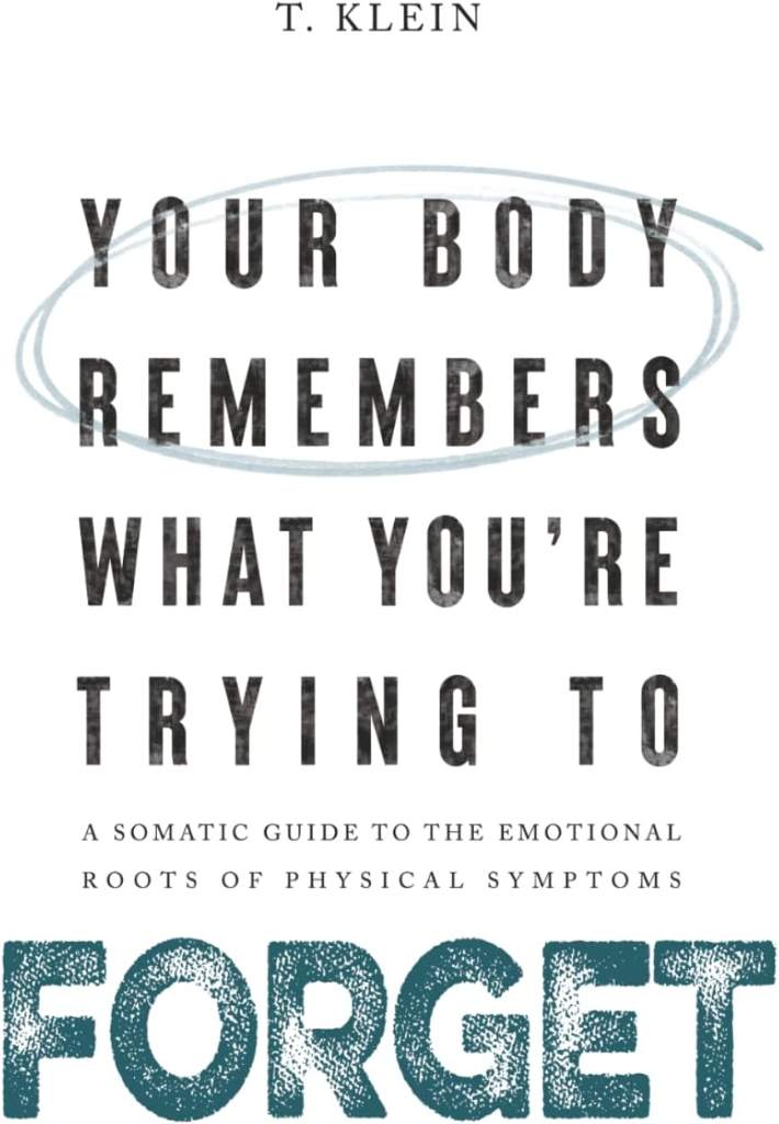Your Body Remembers What You're Trying to Forget: A Somatic Guide to the Emotional Roots of Physical Symptoms by T. Klein | barcode:9798196510335 | source:'9798196510335.jpg