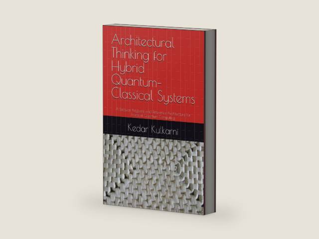 Architectural Thinking for Hybrid Quantum–Classical Systems: A Decision Playbook and Reference Architecture for Practical Quantum Computing by Kedar Kulkarni | barcode:9798196583759 | source:'9798196583759-right-three-quarter.jpg