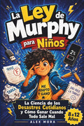 La Ley de Murphy para Niños: La Ciencia de los Desastres Cotidianos y Cómo Ganar Cuando Todo Sale Mal (8 a 12 Años) (Spanish Edition) by Alex Mora | barcode:9798196642371 | source:'9798196642371.jpg