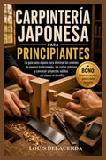 CARPINTERÍA JAPONESA PARA PRINCIPIANTES: La guía paso a paso para principiantes para dominar las uniones tradicionales de madera, construir conexiones ... sin clavos ni tornillos (Spanish Edition) by LOUIS DELACERDA | barcode:9798196676048 | source:'9798196676048.jpg