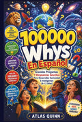 100000 Whys En Español: Grandes Preguntas Y Respuestas Sencillas Para Desarrollar Curiosidad E Inteligentes (6–12 Años) (Spanish Edition) by Atlas Quinn | barcode:9798196741159 | source:'9798196741159.jpg