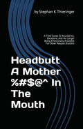 Headbutt A Mother %#$@^ In The Mouth: A Field Guide To Boundaries, Backbone, And No Longer Being Emotionally Available For Other People's Bullshit by Stephan K Thieringer | barcode:9798196964008 | source:'9798196964008.jpg